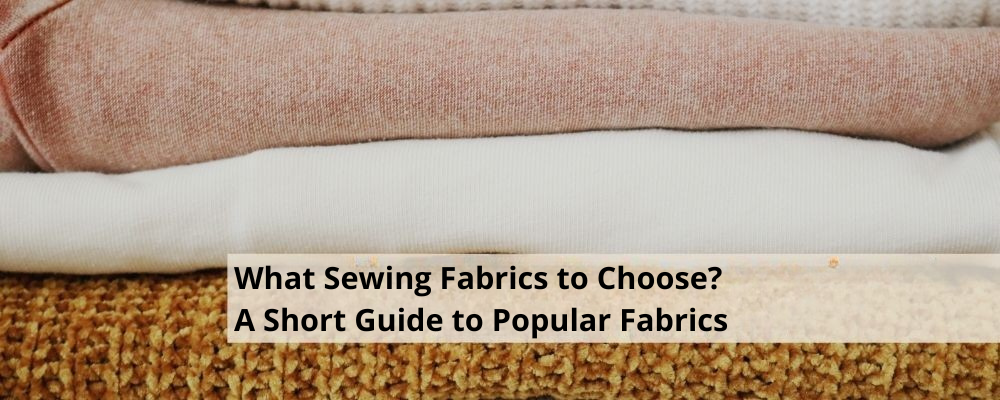 What Sewing Fabrics to Choose? A Short Guide to Popular Fabrics